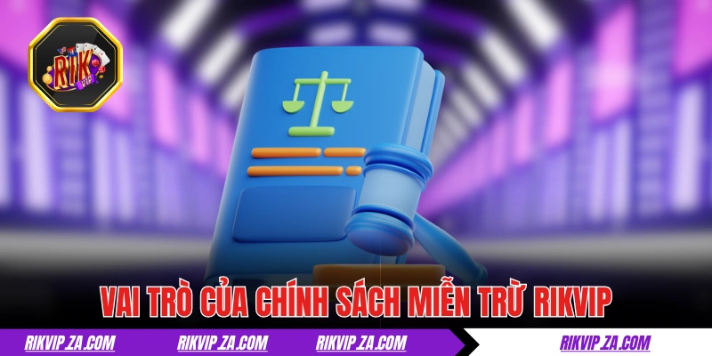 Vai trò của chính sách miễn trừ trách nhiệm tại RIKVIP