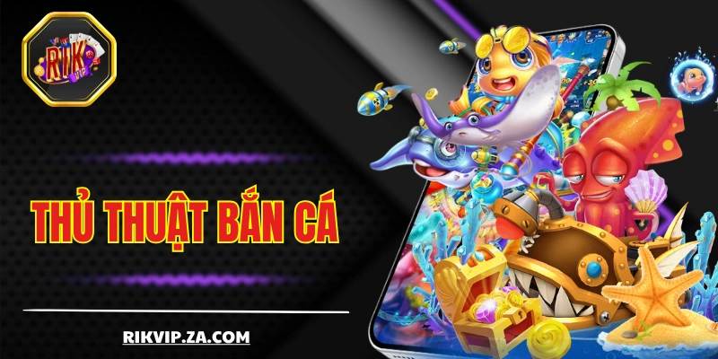 Thủ Thuật Bắn Cá Lớn Và Ăn Thưởng Đậm Tại Sân Chơi RIKVIP